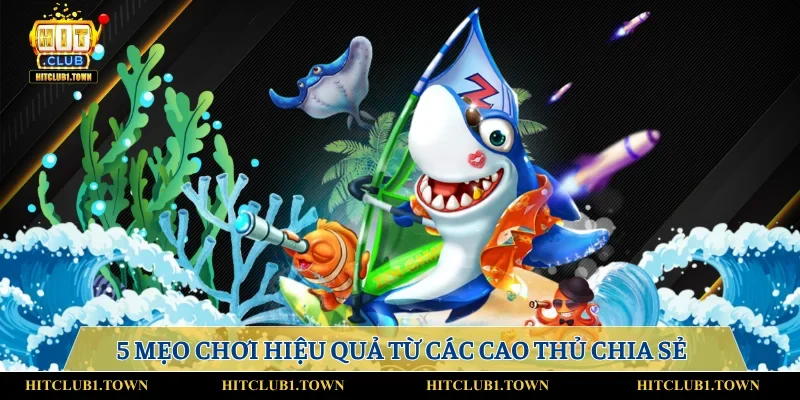 5 mẹo chơi hiệu quả từ các cao thủ chia sẻ