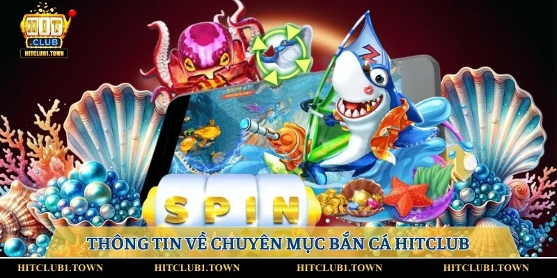 Thông tin về chuyên mục bắn cá HITCLUB 