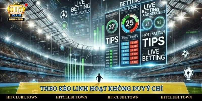 Theo kèo linh hoạt không duy ý chí